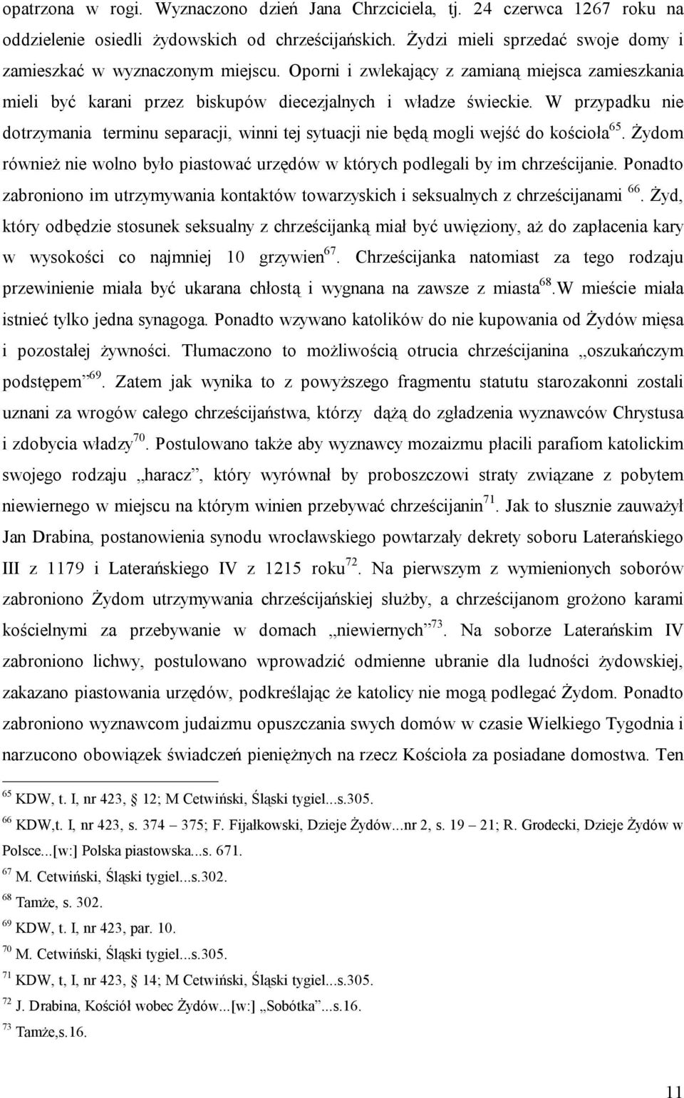 W przypadku nie dotrzymania terminu separacji, winni tej sytuacji nie będą mogli wejść do kościoła 65. Żydom również nie wolno było piastować urzędów w których podlegali by im chrześcijanie.
