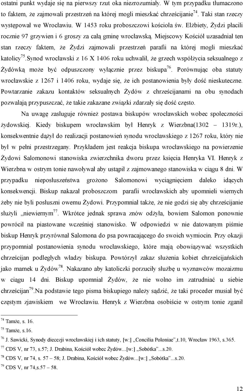 Miejscowy Kościół uzasadniał ten stan rzeczy faktem, że Żydzi zajmowali przestrzeń parafii na której mogli mieszkać katolicy 75.