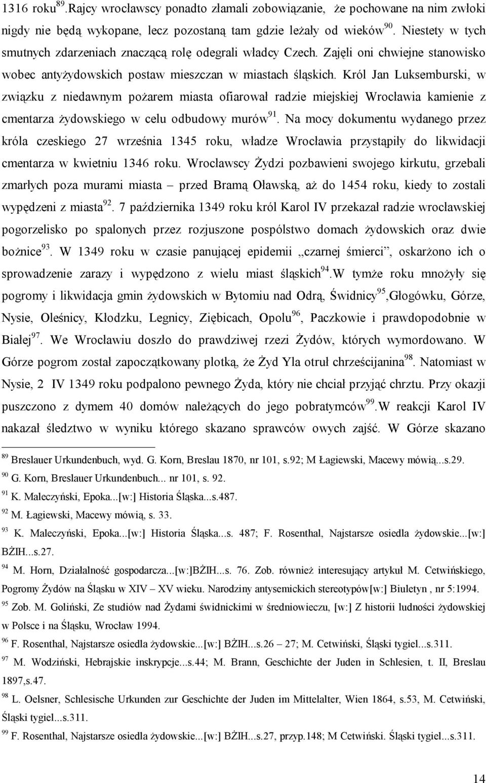 Król Jan Luksemburski, w związku z niedawnym pożarem miasta ofiarował radzie miejskiej Wrocławia kamienie z cmentarza żydowskiego w celu odbudowy murów 91.