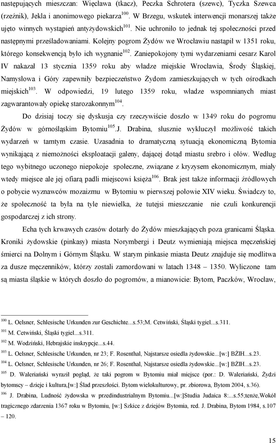 Kolejny pogrom Żydów we Wrocławiu nastąpił w 1351 roku, którego konsekwencją było ich wygnanie 102.