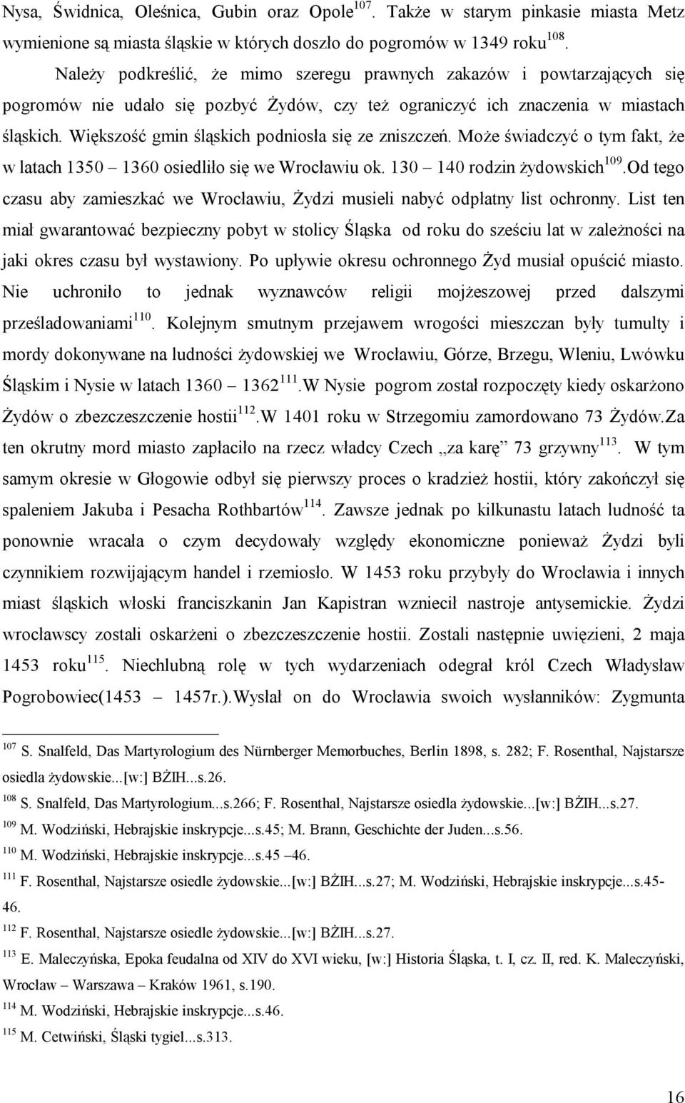 Większość gmin śląskich podniosła się ze zniszczeń. Może świadczyć o tym fakt, że w latach 1350 1360 osiedliło się we Wrocławiu ok. 130 140 rodzin żydowskich 109.