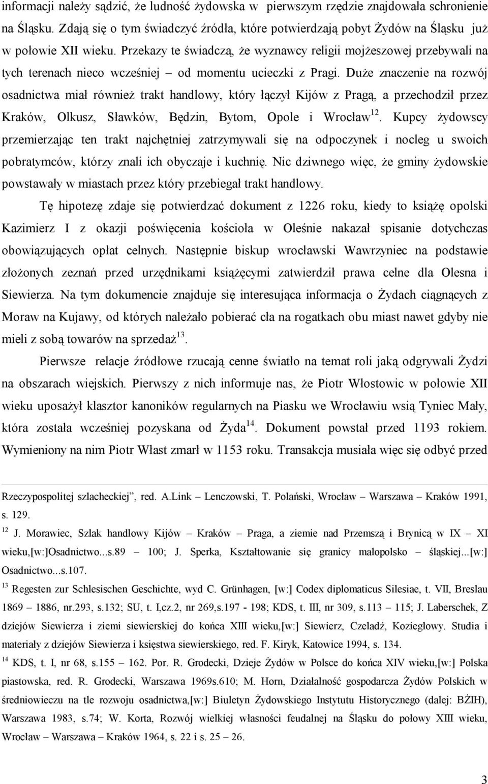 Duże znaczenie na rozwój osadnictwa miał również trakt handlowy, który łączył Kijów z Pragą, a przechodził przez Kraków, Olkusz, Sławków, Będzin, Bytom, Opole i Wrocław 12.