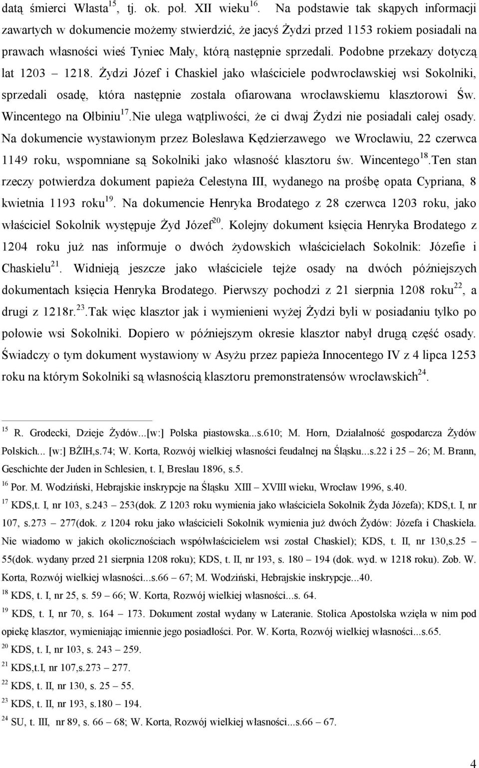 Podobne przekazy dotyczą lat 1203 1218. Żydzi Józef i Chaskiel jako właściciele podwrocławskiej wsi Sokolniki, sprzedali osadę, która następnie została ofiarowana wrocławskiemu klasztorowi Św.