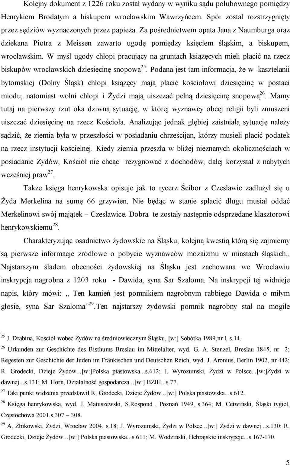 W myśl ugody chłopi pracujący na gruntach książęcych mieli płacić na rzecz biskupów wrocławskich dziesięcinę snopową 25.