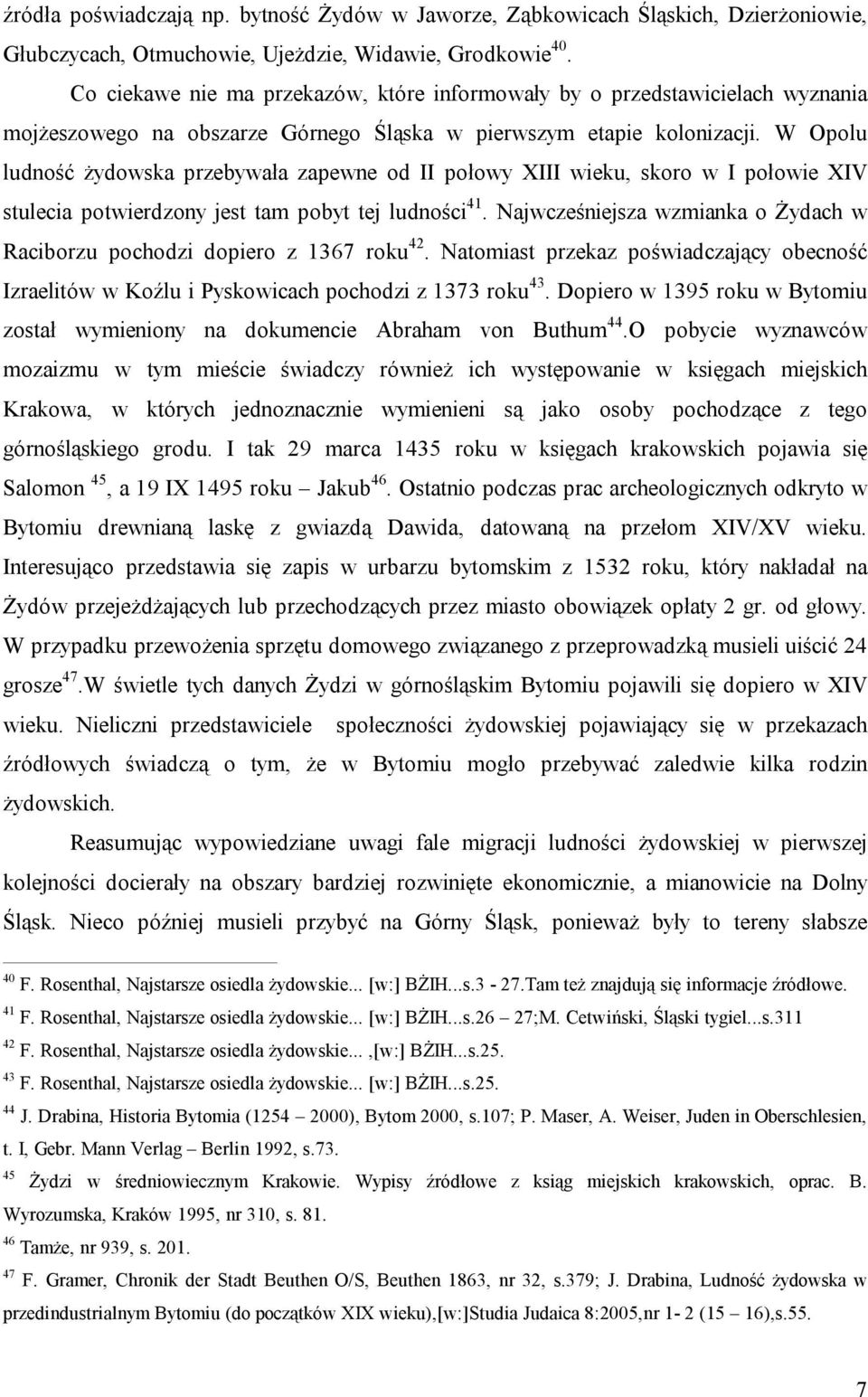 W Opolu ludność żydowska przebywała zapewne od II połowy XIII wieku, skoro w I połowie XIV stulecia potwierdzony jest tam pobyt tej ludności 41.