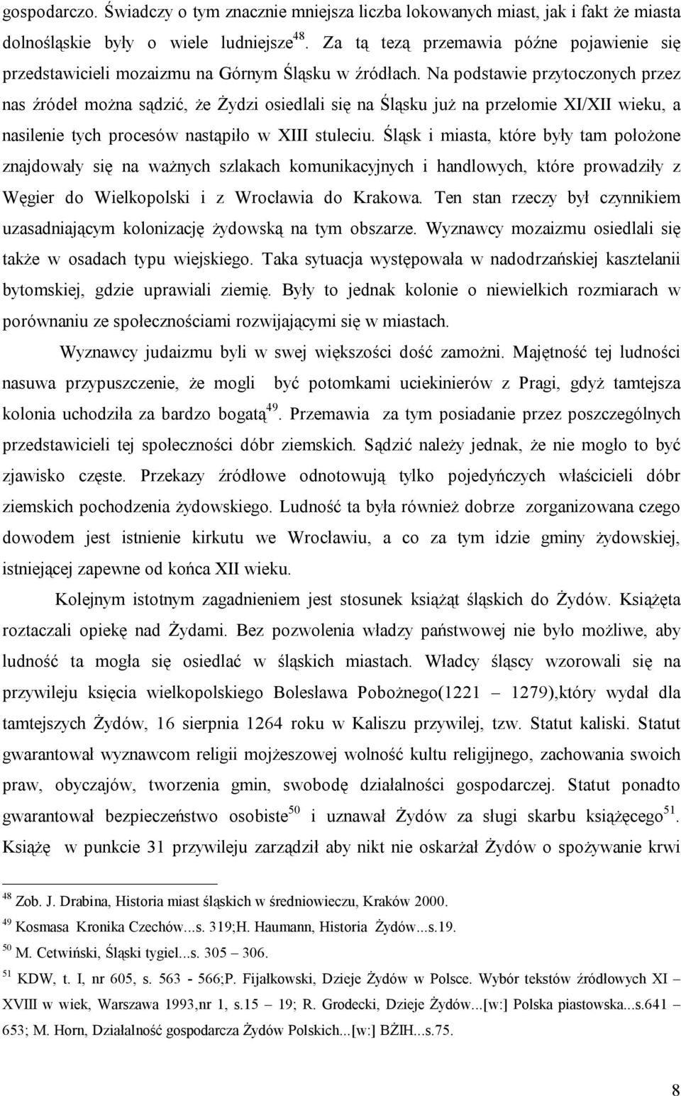 Na podstawie przytoczonych przez nas źródeł można sądzić, że Żydzi osiedlali się na Śląsku już na przełomie XI/XII wieku, a nasilenie tych procesów nastąpiło w XIII stuleciu.