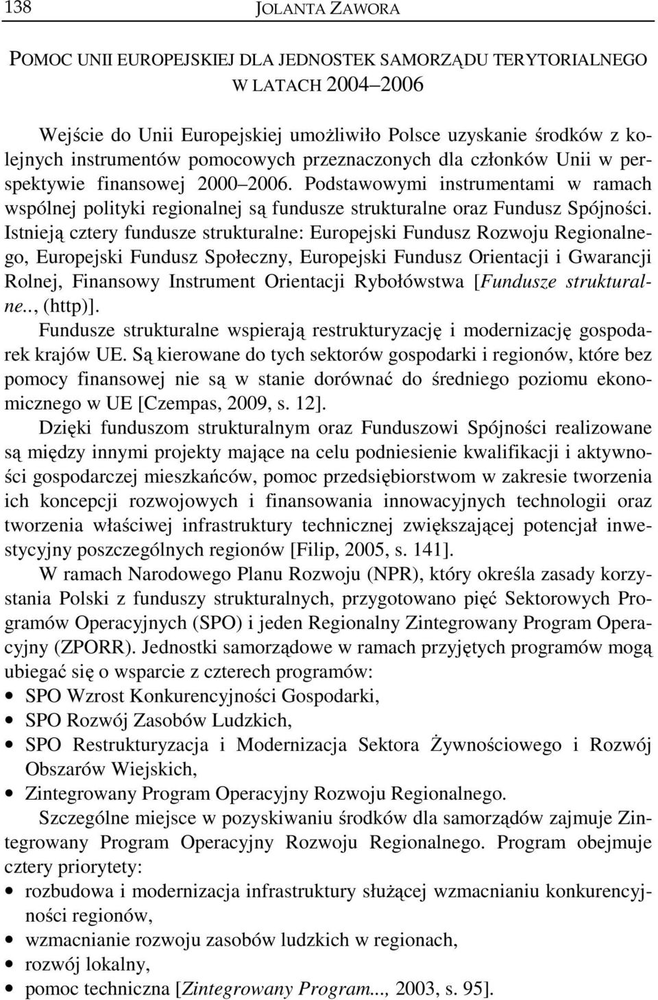 Istnieją cztery fundusze strukturalne: Europejski Fundusz Rozwoju Regionalnego, Europejski Fundusz Społeczny, Europejski Fundusz Orientacji i Gwarancji Rolnej, Finansowy Instrument Orientacji