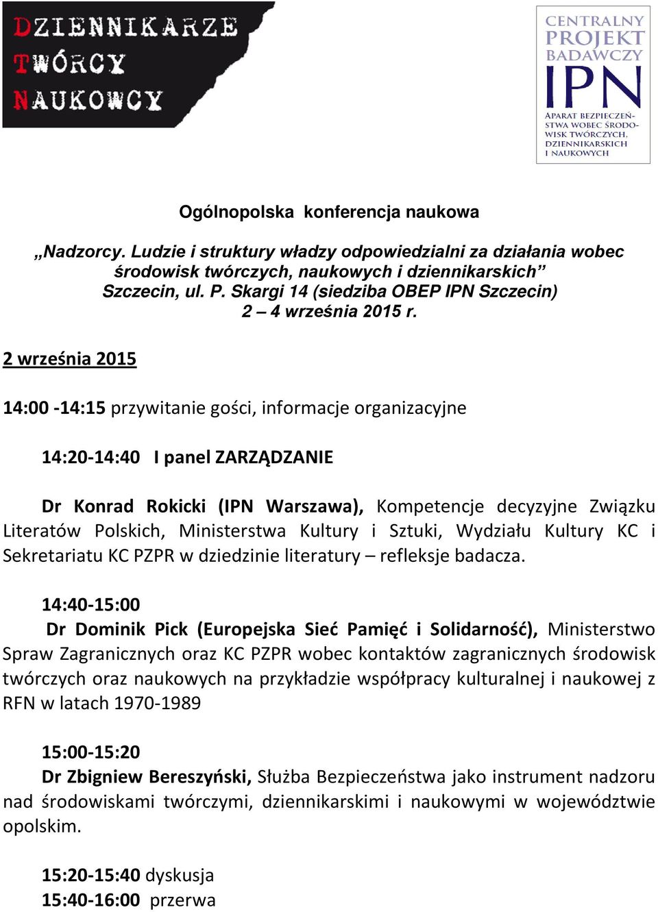 2 września 2015 14:00-14:15 przywitanie gości, informacje organizacyjne 14:20-14:40 I panel ZARZĄDZANIE Dr Konrad Rokicki (IPN Warszawa), Kompetencje decyzyjne Związku Literatów Polskich,