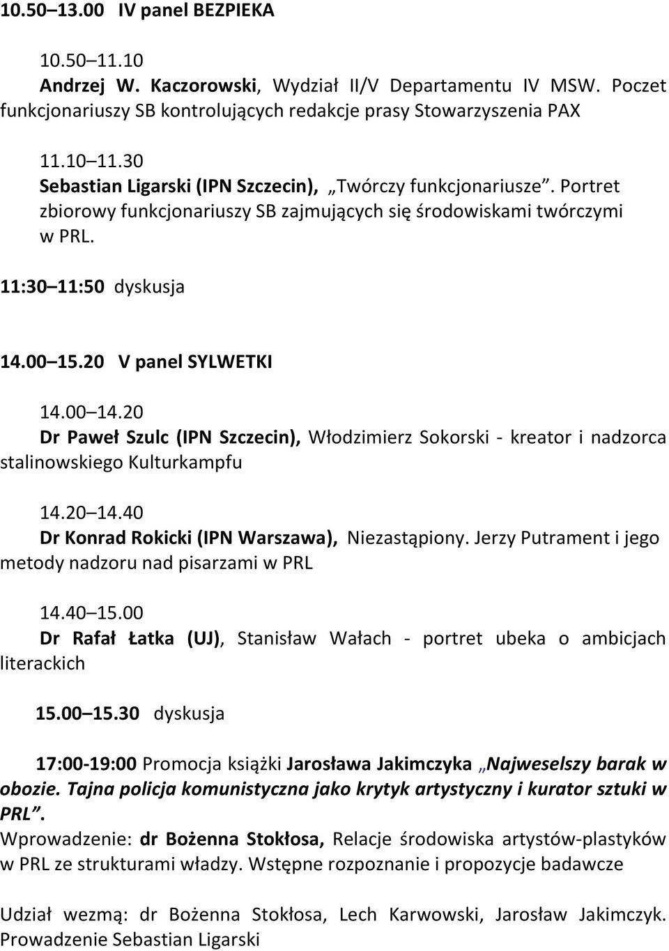 00 14.20 Dr Paweł Szulc (IPN Szczecin), Włodzimierz Sokorski - kreator i nadzorca stalinowskiego Kulturkampfu 14.20 14.40 Dr Konrad Rokicki (IPN Warszawa), Niezastąpiony.