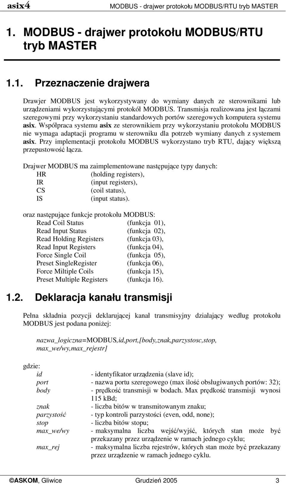 Współpraca systemu asix ze sterownikiem przy wykorzystaniu protokołu MODBUS nie wymaga adaptacji programu w sterowniku dla potrzeb wymiany danych z systemem asix.