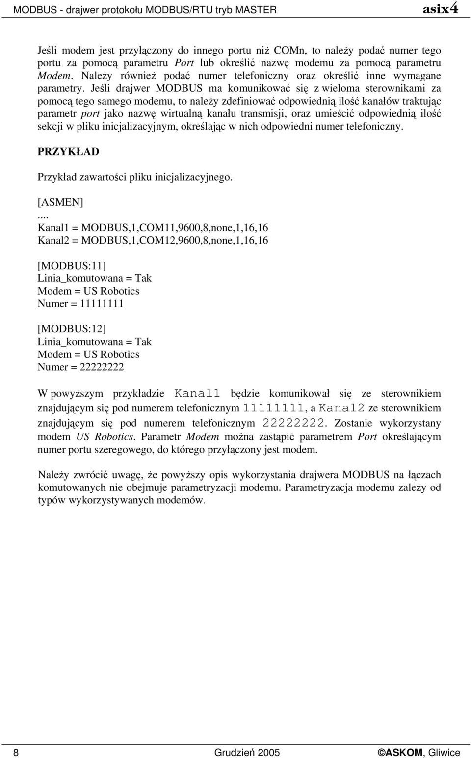 Jeśli drajwer MODBUS ma komunikować się z wieloma sterownikami za pomocą tego samego modemu, to należy zdefiniować odpowiednią ilość kanałów traktując parametr port jako nazwę wirtualną kanału