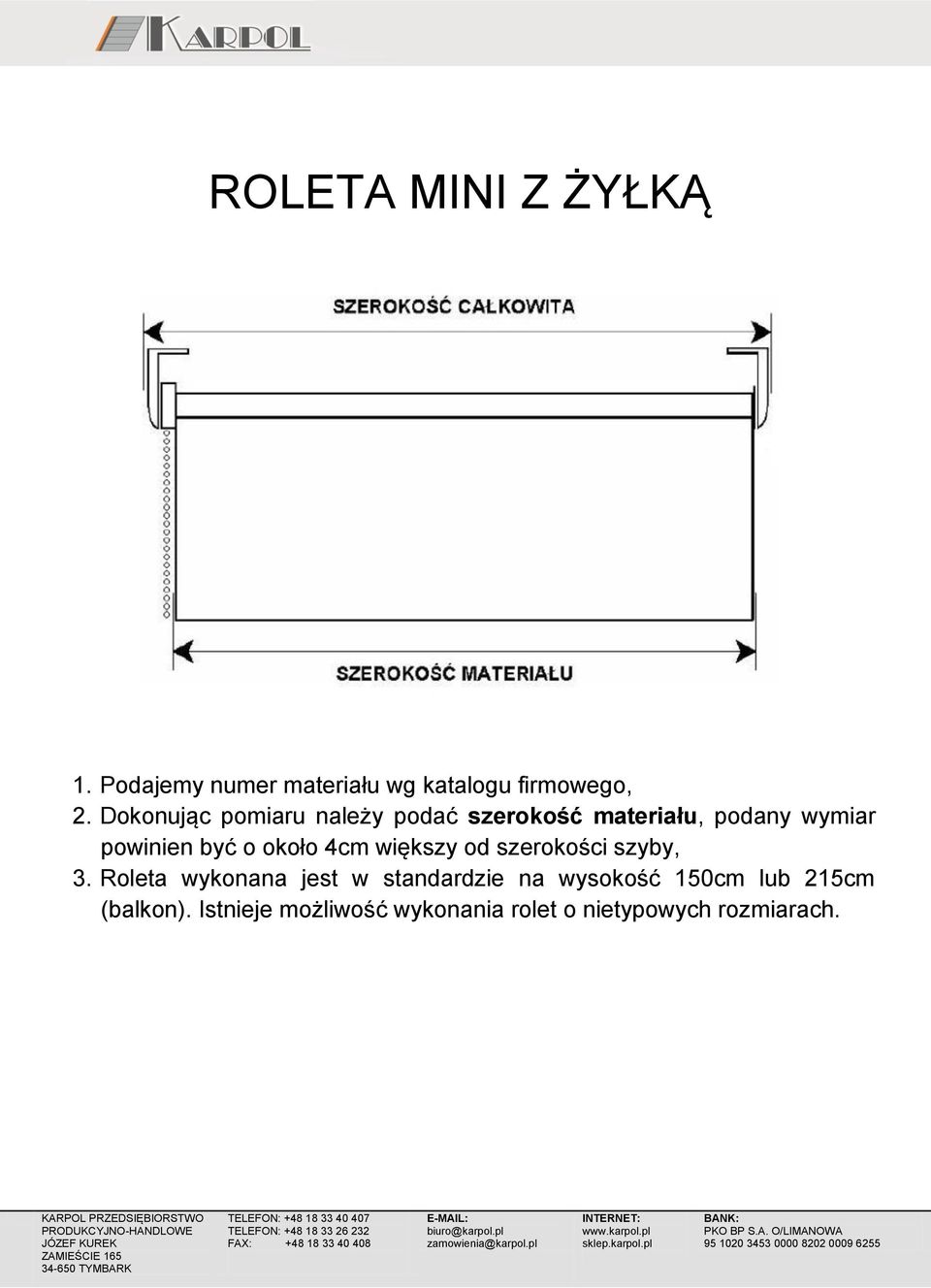 powinien być o około 4cm większy od szerokości szyby, 3.