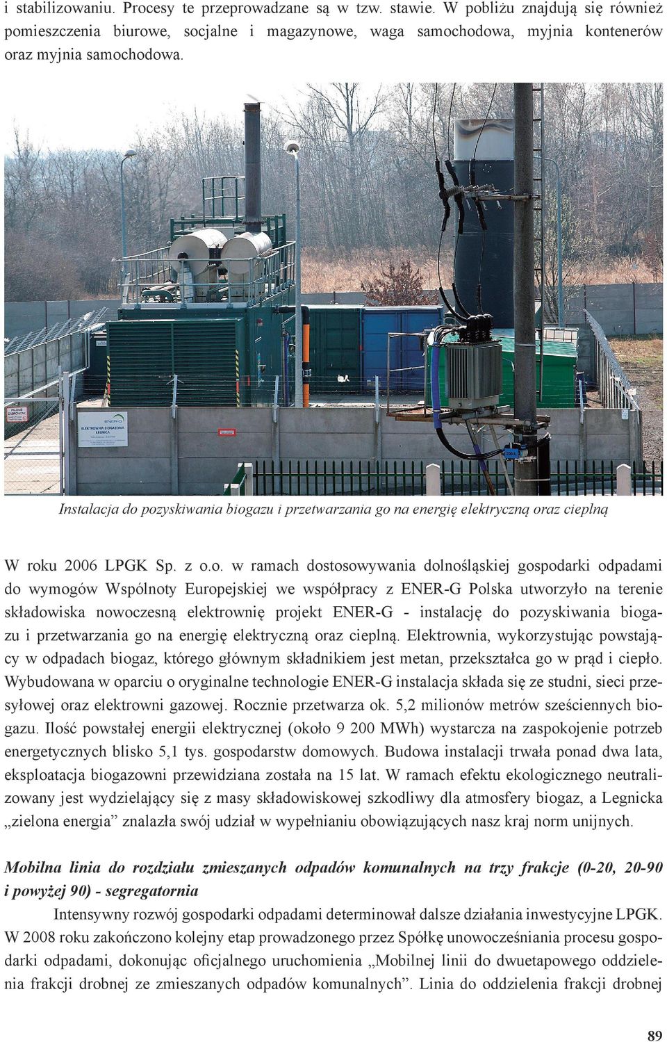 pozyskiwania biogazu i przetwarzania go na energię elektryczną oraz cieplną W roku 2006 LPGK Sp. z o.o. w ramach dostosowywania dolnośląskiej gospodarki odpadami do wymogów Wspólnoty Europejskiej we
