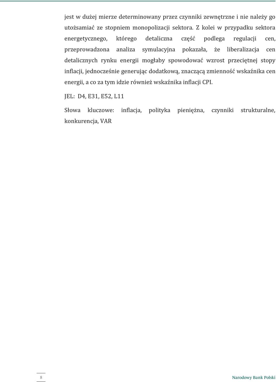 cen detalicznych rynku energii mogłaby spowodować wzrost przeciętnej stopy inflacji, jednocześnie generując dodatkową, znaczącą zmienność wskaźnika cen