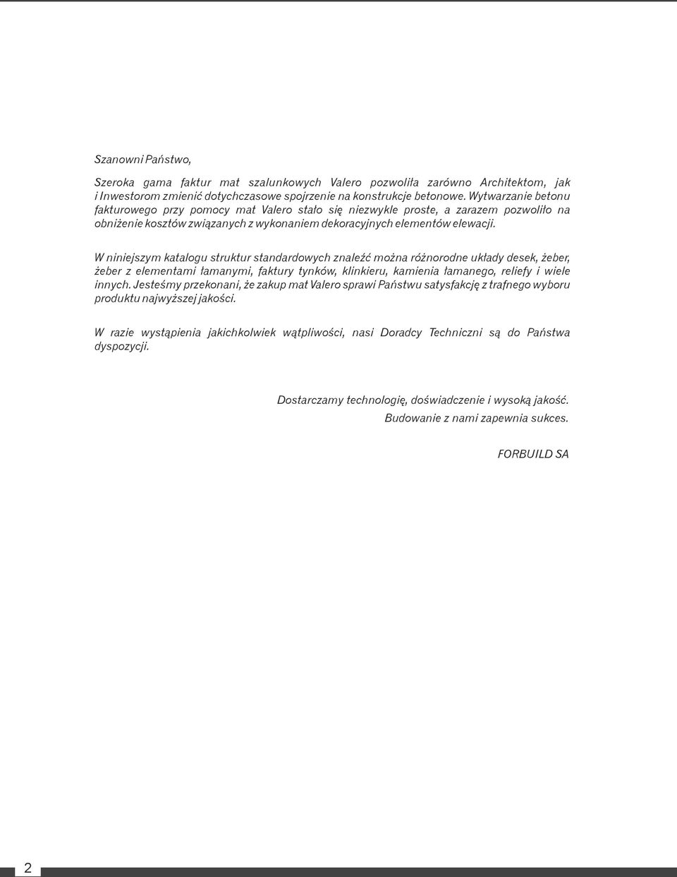 W niniejszym katalogu struktur standardowych znaleźć można różnorodne układy desek, żeber, żeber z elementami łamanymi, faktury tynków, klinkieru, kamienia łamanego, reliefy i wiele innych.
