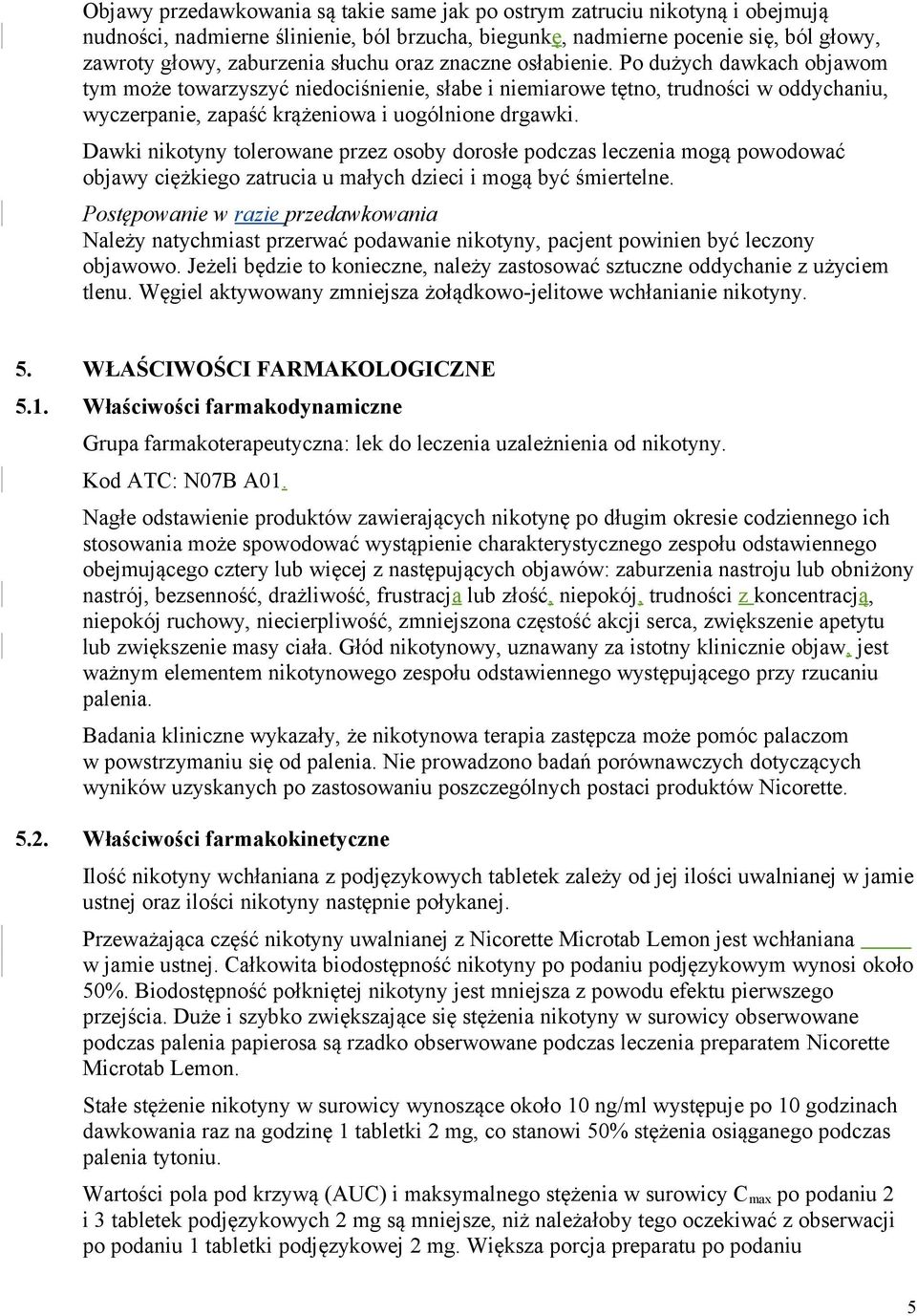 Dawki nikotyny tolerowane przez osoby dorosłe podczas leczenia mogą powodować objawy ciężkiego zatrucia u małych dzieci i mogą być śmiertelne.