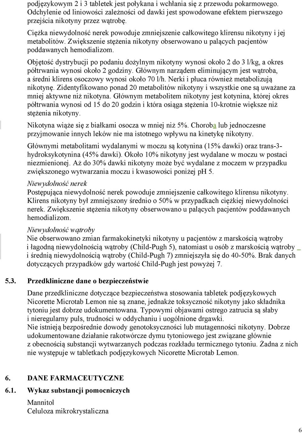Objętość dystrybucji po podaniu dożylnym nikotyny wynosi około 2 do 3 l/kg, a okres półtrwania wynosi około 2 godziny.