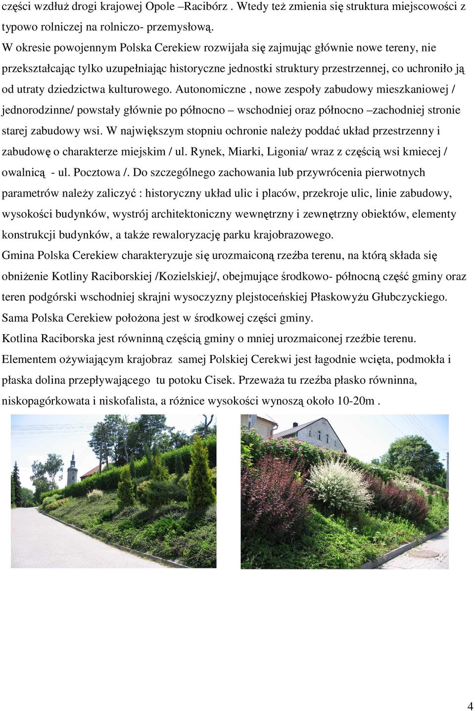 dziedzictwa kulturowego. Autonomiczne, nowe zespoły zabudowy mieszkaniowej / jednorodzinne/ powstały głównie po północno wschodniej oraz północno zachodniej stronie starej zabudowy wsi.