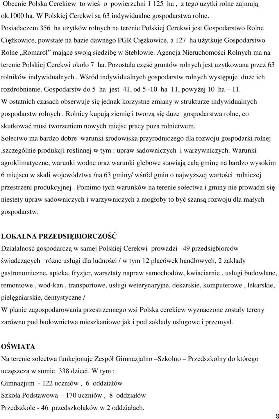 siedzibę w Steblowie. Agencja Nieruchomości Rolnych ma na terenie Polskiej Cerekwi około 7 ha. Pozostała część gruntów rolnych jest uŝytkowana przez 63 rolników indywidualnych.