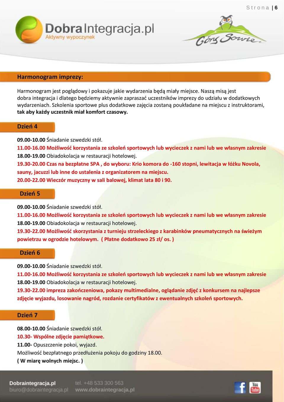 Szkolenia sportowe plus dodatkowe zajęcia zostaną poukładane na miejscu z instruktorami, tak aby każdy uczestnik miał komfort czasowy. Dzień 4 11.00-16.