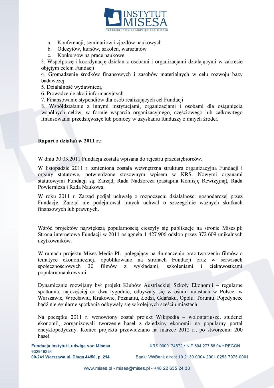 Działalność wydawniczą 6. Prowadzenie akcji informacyjnych 7. Finansowanie stypendiów dla osób realizujących cel Fundacji 8.