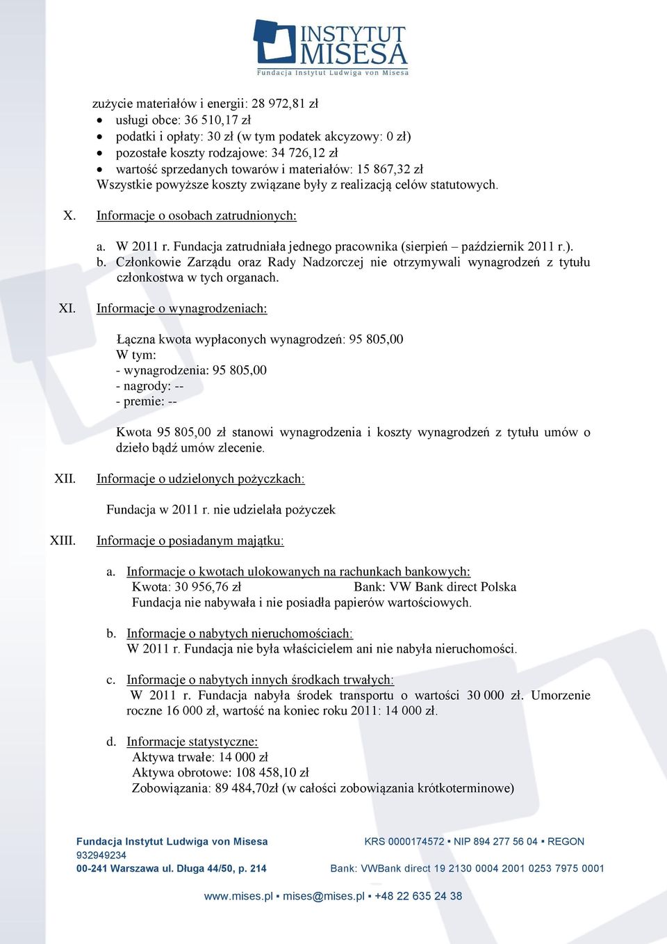 Fundacja zatrudniała jednego pracownika (sierpień październik 2011 r.). b. Członkowie Zarządu oraz Rady Nadzorczej nie otrzymywali wynagrodzeń z tytułu członkostwa w tych organach. XI.