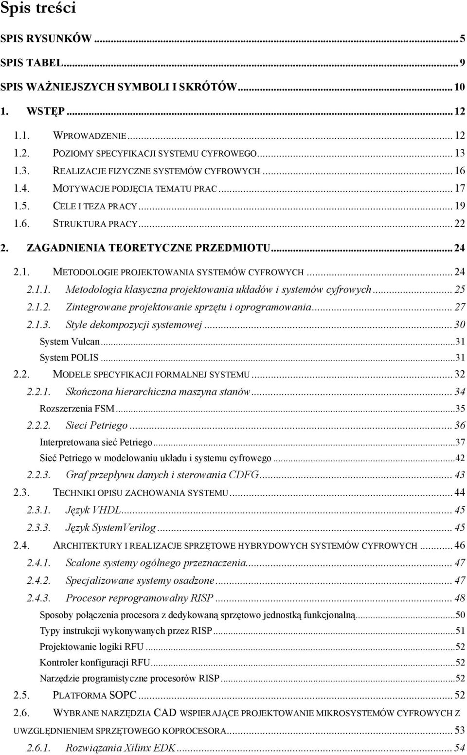 .. 24 2.1.1. Metodologia klasyczna projektowania układów i systemów cyfrowych... 25 2.1.2. Zintegrowane projektowanie sprzętu i oprogramowania... 27 2.1.3. Style dekompozycji systemowej.
