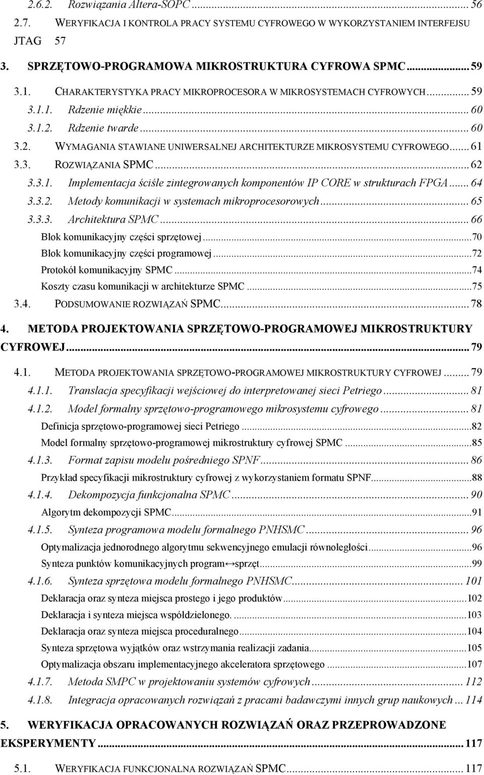 .. 61 3.3. ROZWIĄZANIA SPMC... 62 3.3.1. Implementacja ściśle zintegrowanych komponentów IP CORE w strukturach FPGA... 64 3.3.2. Metody komunikacji w systemach mikroprocesorowych... 65 3.3.3. Architektura SPMC.