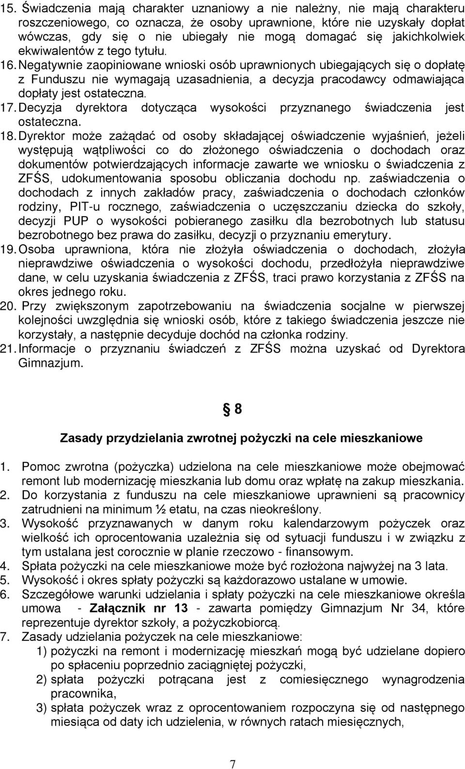 Negatywnie zaopiniowane wnioski osób uprawnionych ubiegających się o dopłatę z Funduszu nie wymagają uzasadnienia, a decyzja pracodawcy odmawiająca dopłaty jest ostateczna. 17.