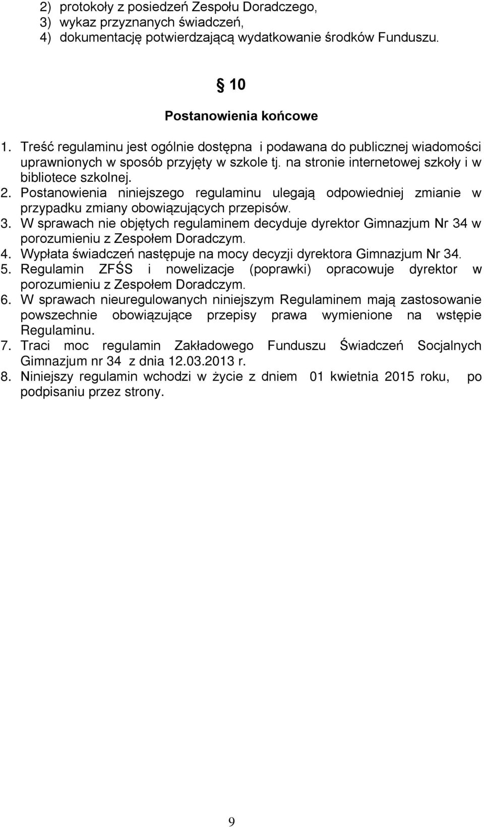Postanowienia niniejszego regulaminu ulegają odpowiedniej zmianie w przypadku zmiany obowiązujących przepisów. 3.