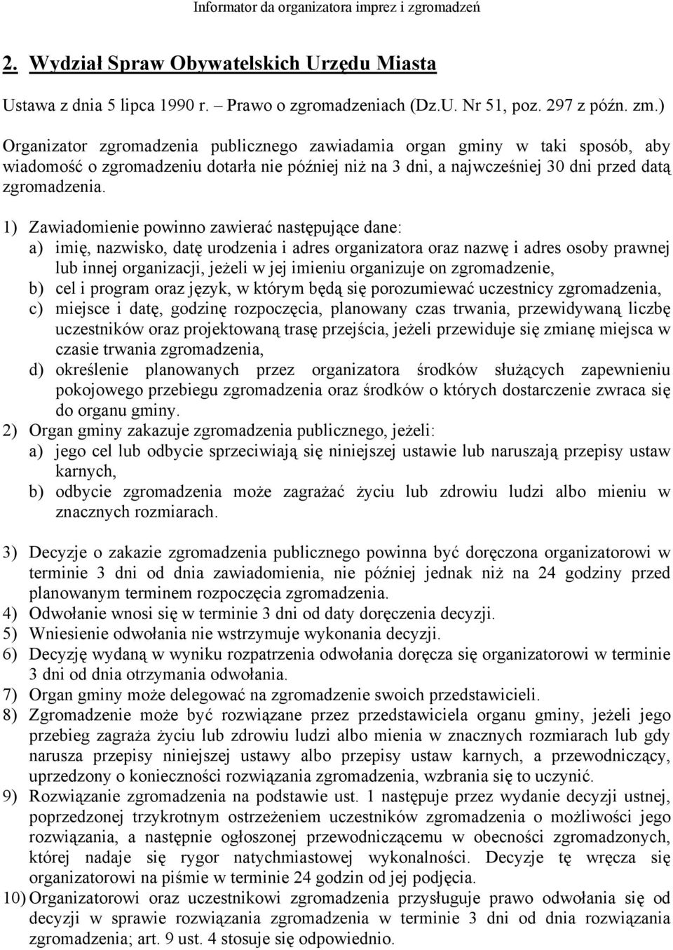 1) Zawiadomienie powinno zawierać następujące dane: a) imię, nazwisko, datę urodzenia i adres organizatora oraz nazwę i adres osoby prawnej lub innej organizacji, jeżeli w jej imieniu organizuje on