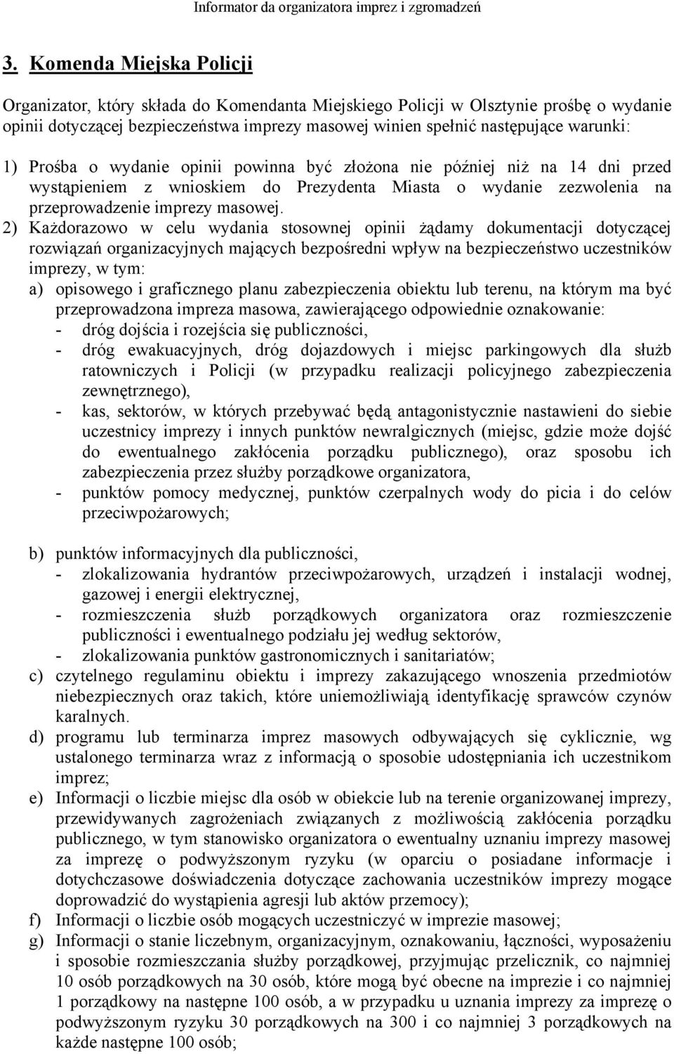 2) Każdorazowo w celu wydania stosownej opinii żądamy dokumentacji dotyczącej rozwiązań organizacyjnych mających bezpośredni wpływ na bezpieczeństwo uczestników imprezy, w tym: a) opisowego i
