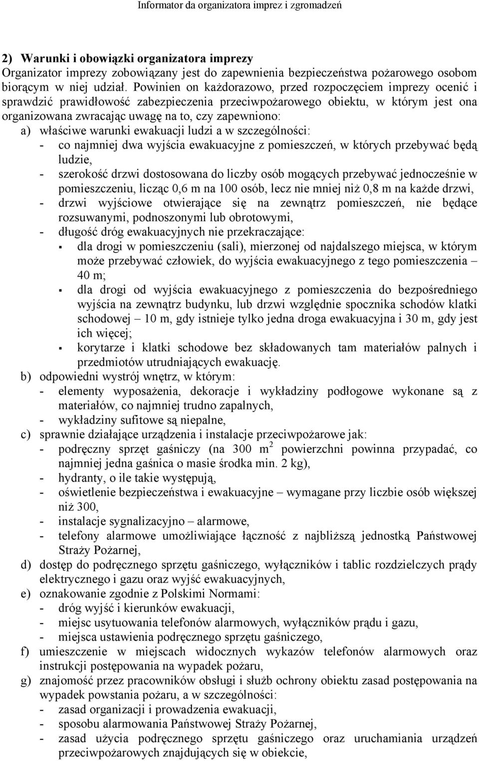 właściwe warunki ewakuacji ludzi a w szczególności: - co najmniej dwa wyjścia ewakuacyjne z pomieszczeń, w których przebywać będą ludzie, - szerokość drzwi dostosowana do liczby osób mogących
