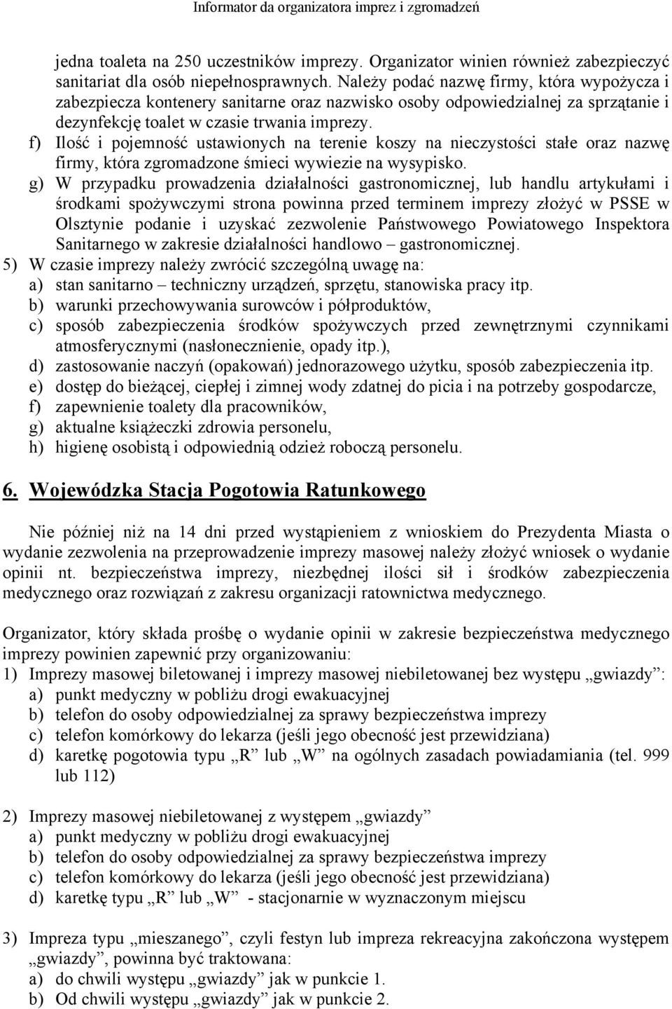 f) Ilość i pojemność ustawionych na terenie koszy na nieczystości stałe oraz nazwę firmy, która zgromadzone śmieci wywiezie na wysypisko.