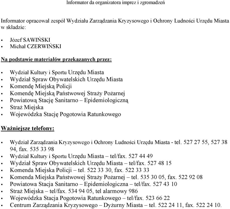 Wojewódzka Stację Pogotowia Ratunkowego Ważniejsze telefony: Wydział Zarządzania Kryzysowego i Ochrony Ludności Urzędu Miasta - tel. 527 27 55, 527 38 94, fax.