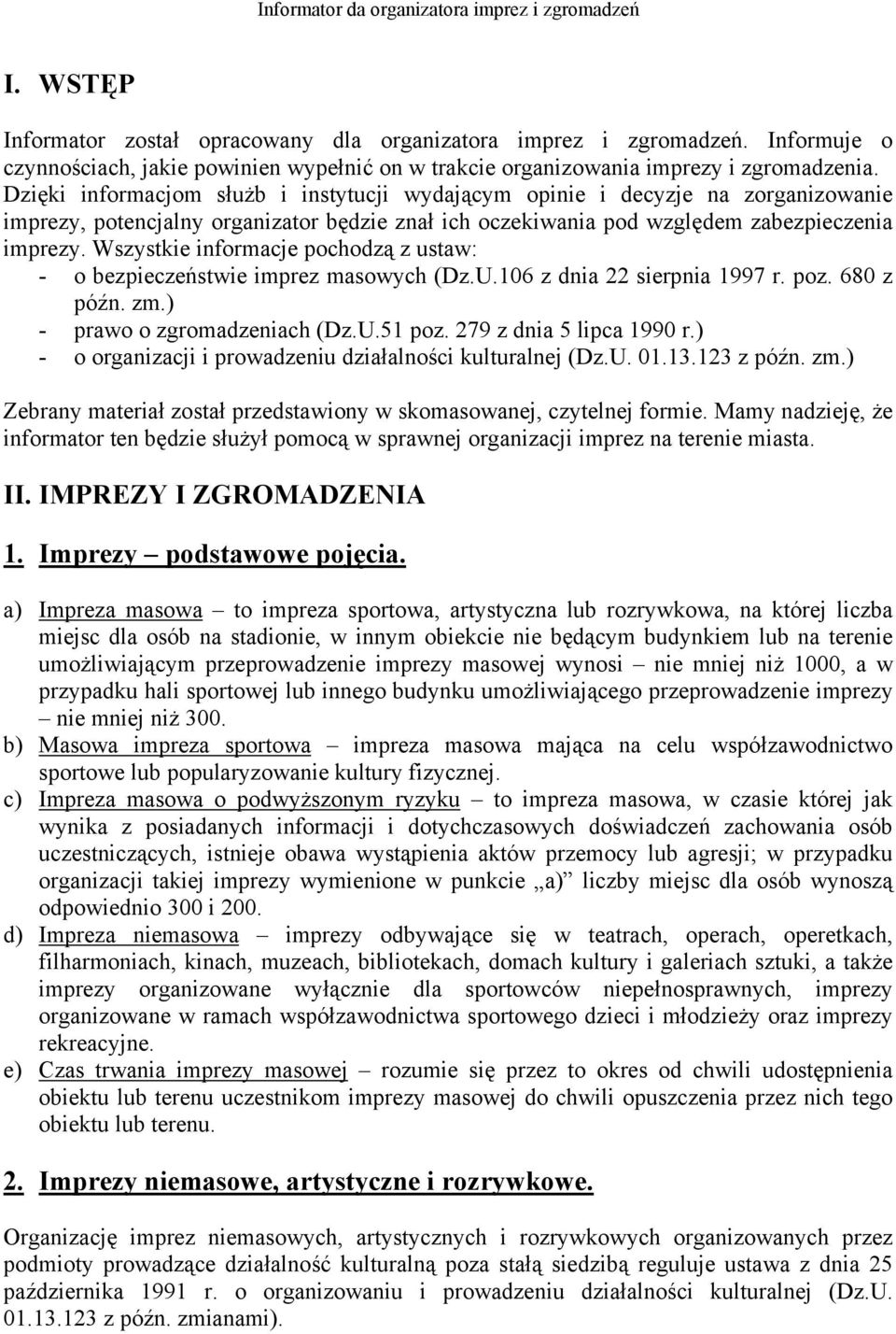 Wszystkie informacje pochodzą z ustaw: - o bezpieczeństwie imprez masowych (Dz.U.106 z dnia 22 sierpnia 1997 r. poz. 680 z późn. zm.) - prawo o zgromadzeniach (Dz.U.51 poz. 279 z dnia 5 lipca 1990 r.