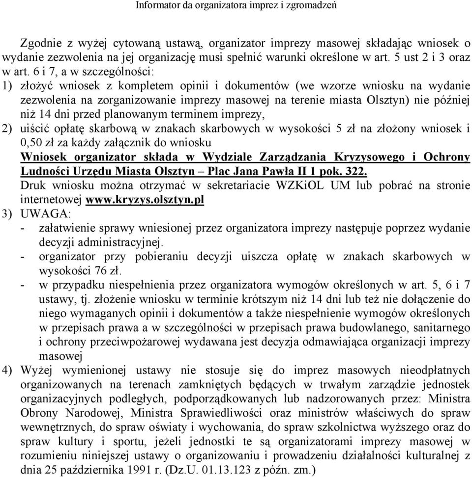 dni przed planowanym terminem imprezy, 2) uiścić opłatę skarbową w znakach skarbowych w wysokości 5 zł na złożony wniosek i 0,50 zł za każdy załącznik do wniosku Wniosek organizator składa w Wydziale