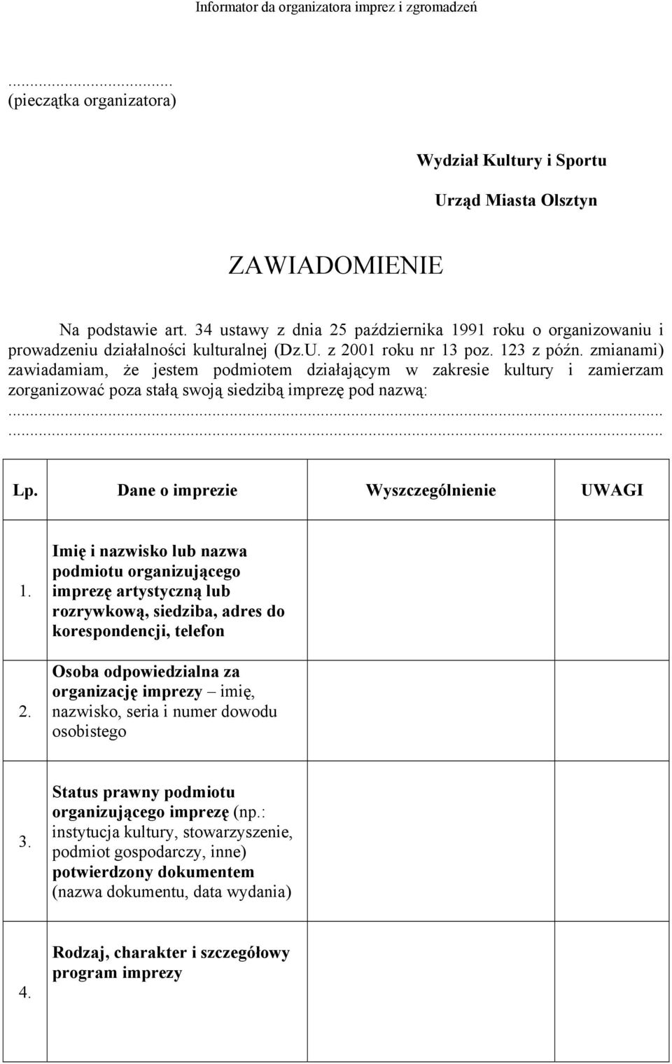 zmianami) zawiadamiam, że jestem podmiotem działającym w zakresie kultury i zamierzam zorganizować poza stałą swoją siedzibą imprezę pod nazwą:...... Lp. Dane o imprezie Wyszczególnienie UWAGI 1. 2.