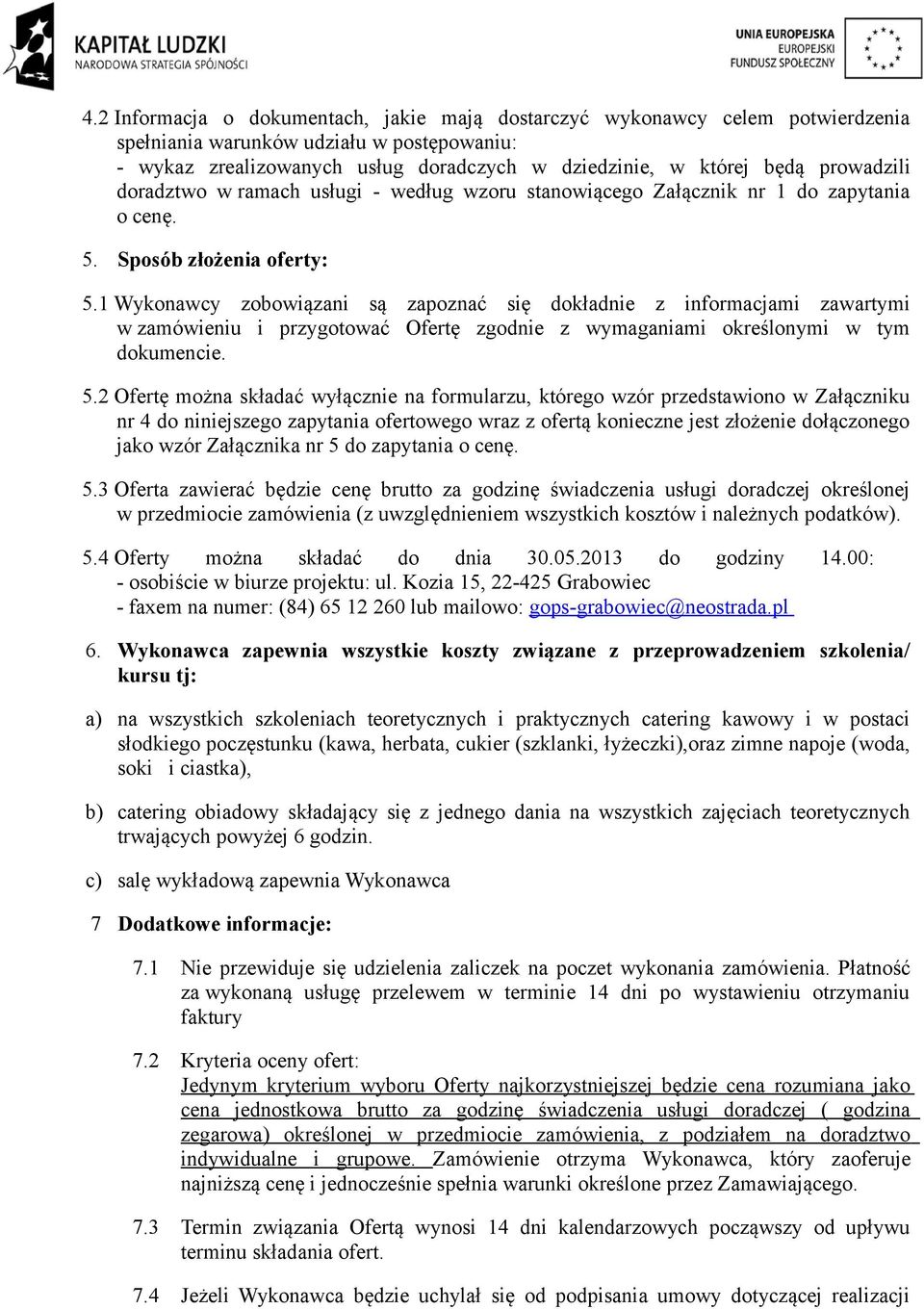 1 Wykonawcy zobowiązani są zapoznać się dokładnie z informacjami zawartymi w zamówieniu i przygotować Ofertę zgodnie z wymaganiami określonymi w tym dokumencie. 5.