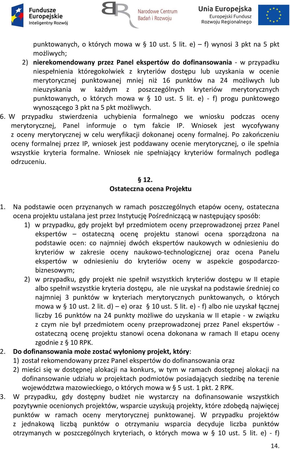 punktowanej mniej niż 16 punktów na 24 możliwych lub nieuzyskania w każdym z poszczególnych kryteriów merytorycznych  e) - f) progu punktowego wynoszącego 3 pkt na 5 pkt możliwych. 6.