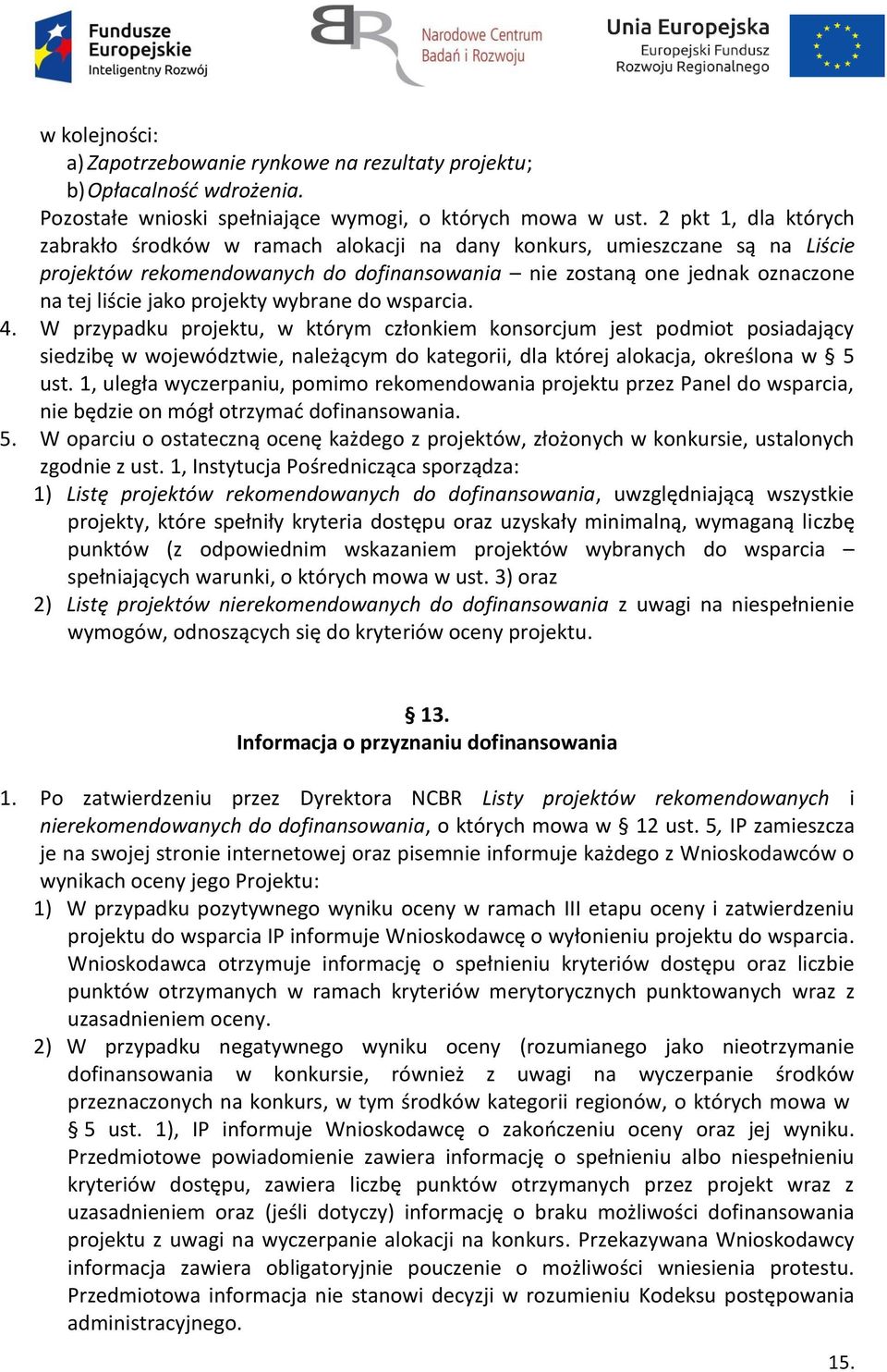 projekty wybrane do wsparcia. 4. W przypadku projektu, w którym członkiem konsorcjum jest podmiot posiadający siedzibę w województwie, należącym do kategorii, dla której alokacja, określona w 5 ust.