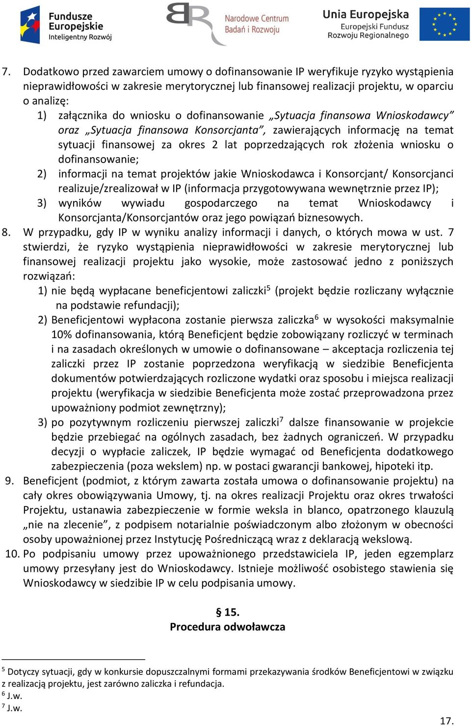 wniosku o dofinansowanie; 2) informacji na temat projektów jakie Wnioskodawca i Konsorcjant/ Konsorcjanci realizuje/zrealizował w IP (informacja przygotowywana wewnętrznie przez IP); 3) wyników