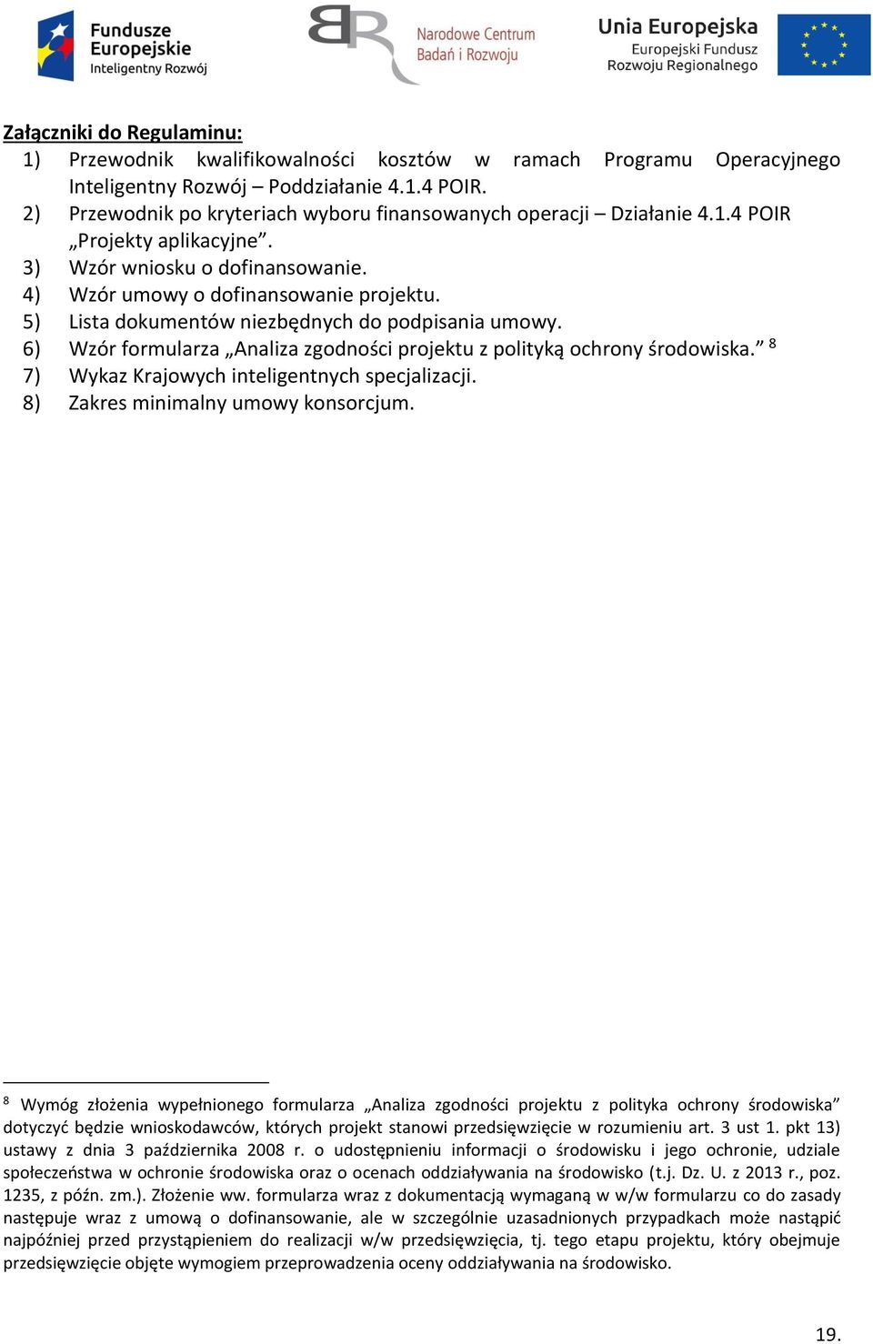 5) Lista dokumentów niezbędnych do podpisania umowy. 6) Wzór formularza Analiza zgodności projektu z polityką ochrony środowiska. 8 7) Wykaz Krajowych inteligentnych specjalizacji.