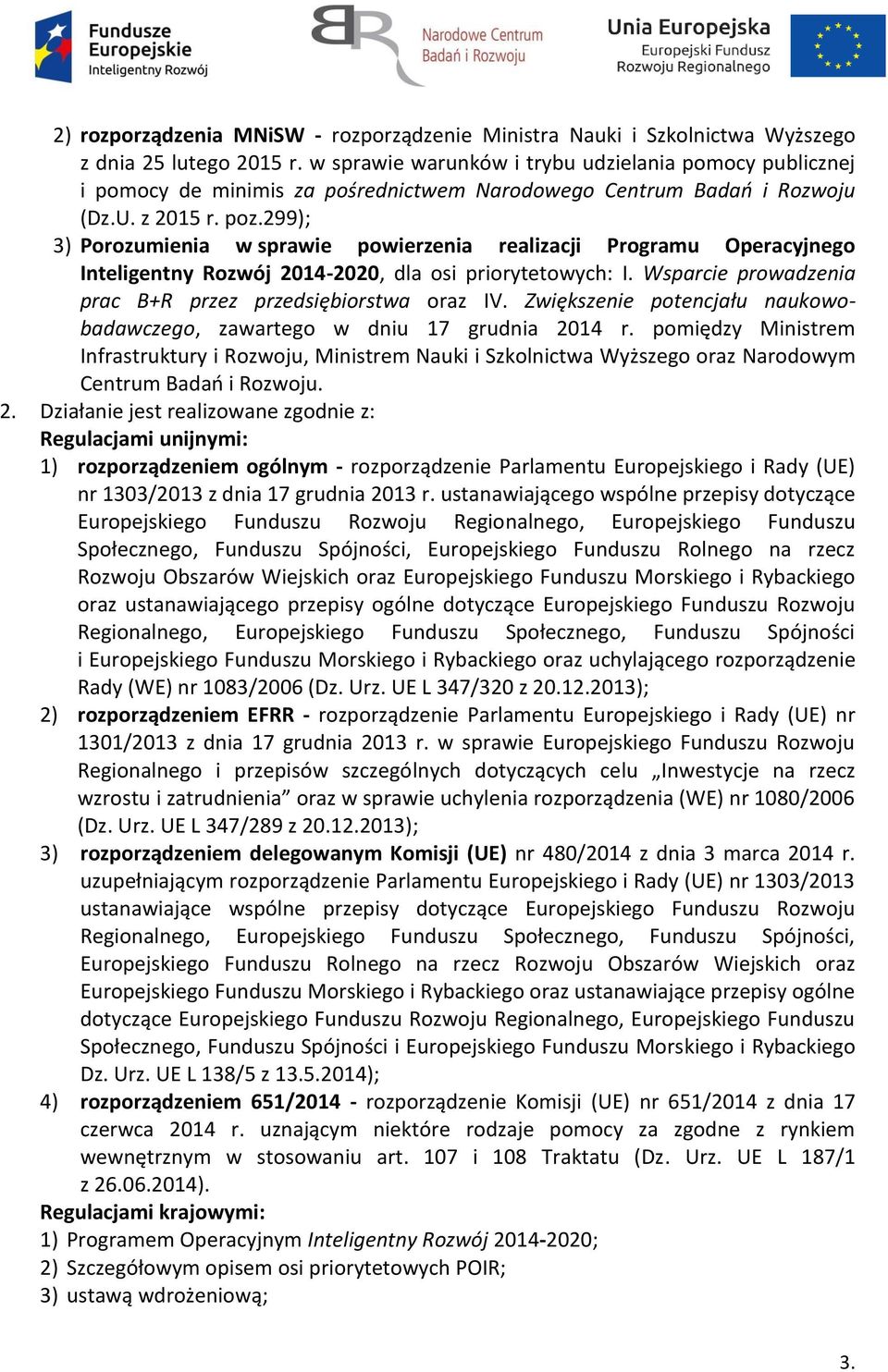 299); 3) Porozumienia w sprawie powierzenia realizacji Programu Operacyjnego Inteligentny Rozwój 2014-2020, dla osi priorytetowych: I. Wsparcie prowadzenia prac B+R przez przedsiębiorstwa oraz IV.