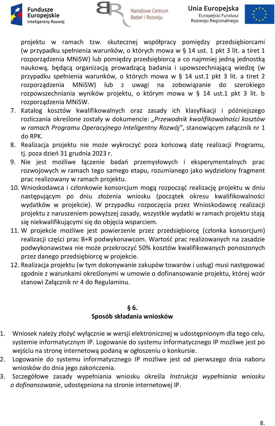 których mowa w 14 ust.1 pkt 3 lit. a tiret 2 rozporządzenia MNiSW) lub z uwagi na zobowiązanie do szerokiego rozpowszechniania wyników projektu, o którym mowa w 14 ust.1 pkt 3 lit. b rozporządzenia MNiSW.