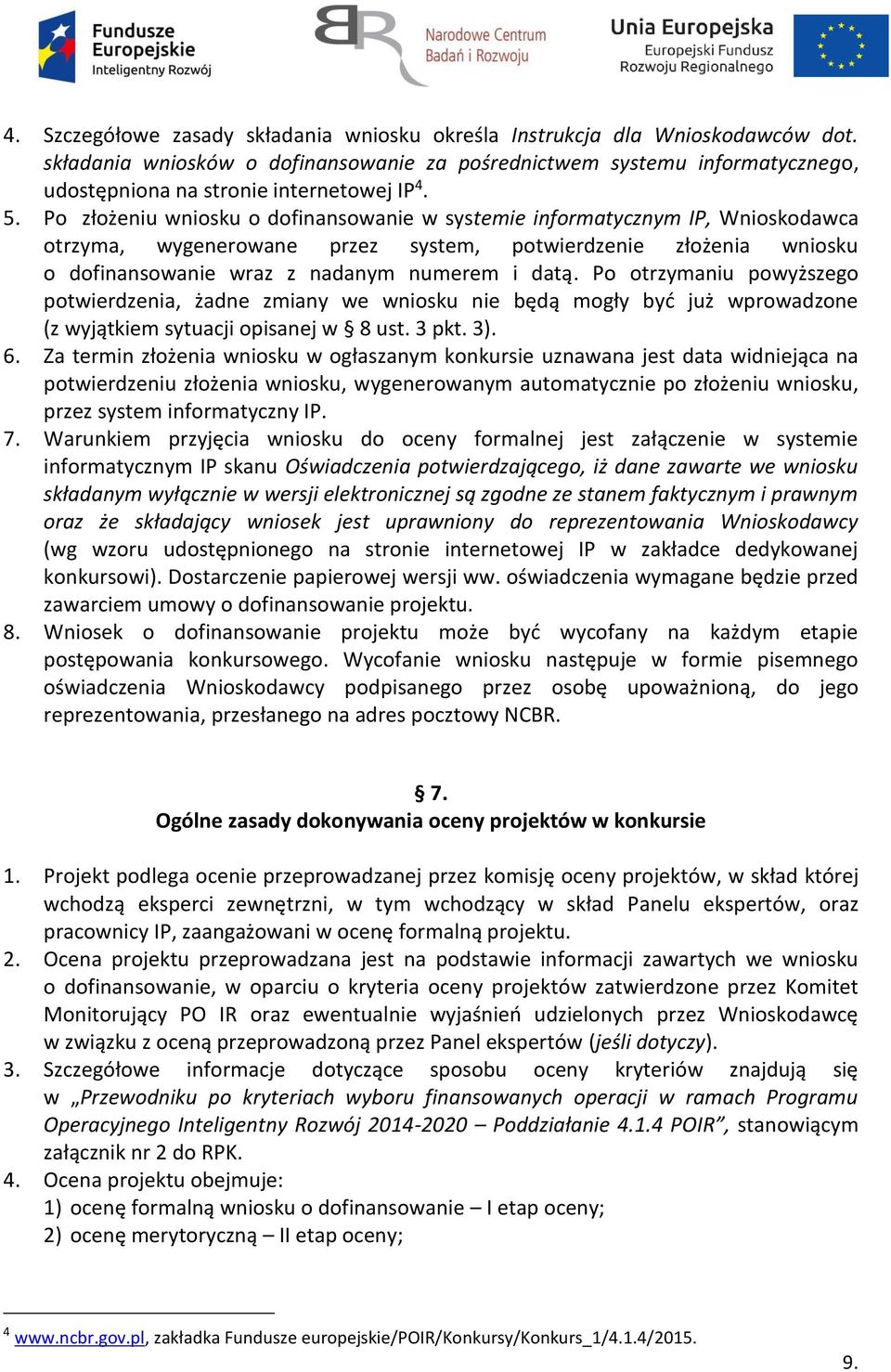 Po złożeniu wniosku o dofinansowanie w systemie informatycznym IP, Wnioskodawca otrzyma, wygenerowane przez system, potwierdzenie złożenia wniosku o dofinansowanie wraz z nadanym numerem i datą.