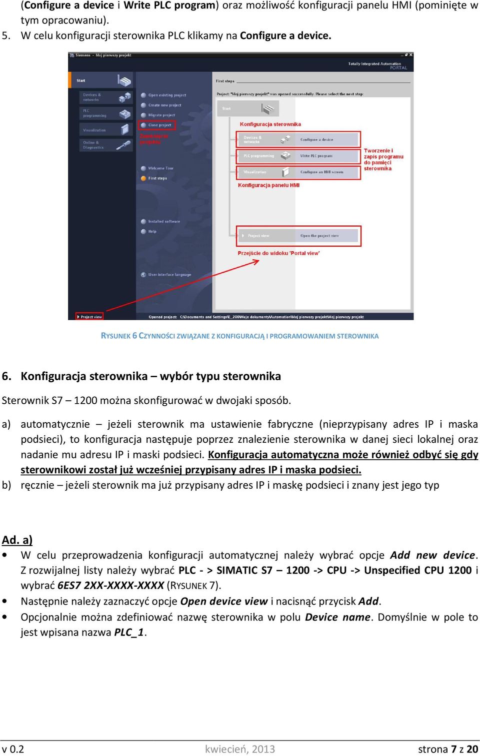 a) automatycznie jeżeli sterownik ma ustawienie fabryczne (nieprzypisany adres IP i maska podsieci), to konfiguracja następuje poprzez znalezienie sterownika w danej sieci lokalnej oraz nadanie mu