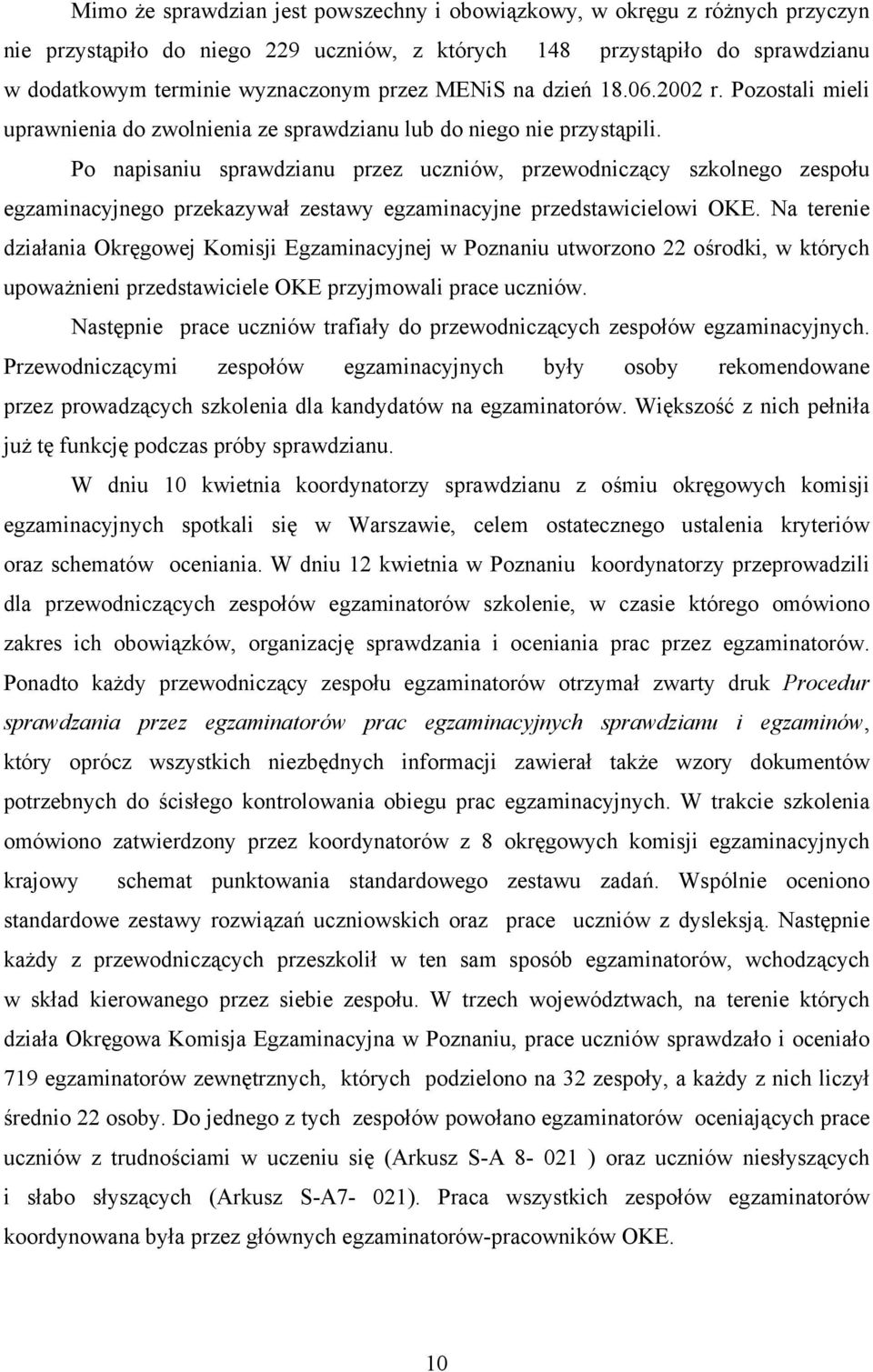 Po napisaniu sprawdzianu przez uczniów, przewodniczący szkolnego zespołu egzaminacyjnego przekazywał zestawy egzaminacyjne przedstawicielowi OKE.