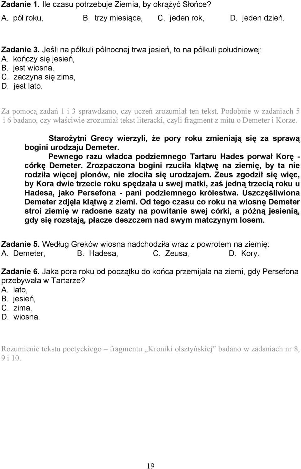 Podobnie w zadaniach 5 i 6 badano, czy właściwie zrozumiał tekst literacki, czyli fragment z mitu o Demeter i Korze.