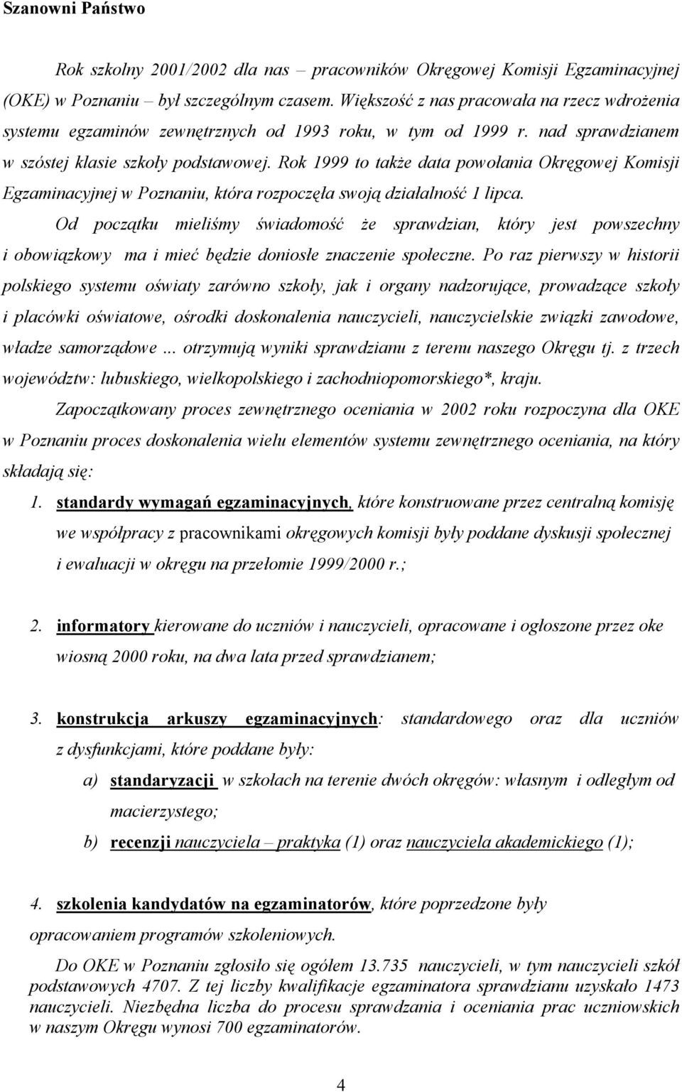 Rok 1999 to także data powołania Okręgowej Komisji Egzaminacyjnej w Poznaniu, która rozpoczęła swoją działalność 1 lipca.